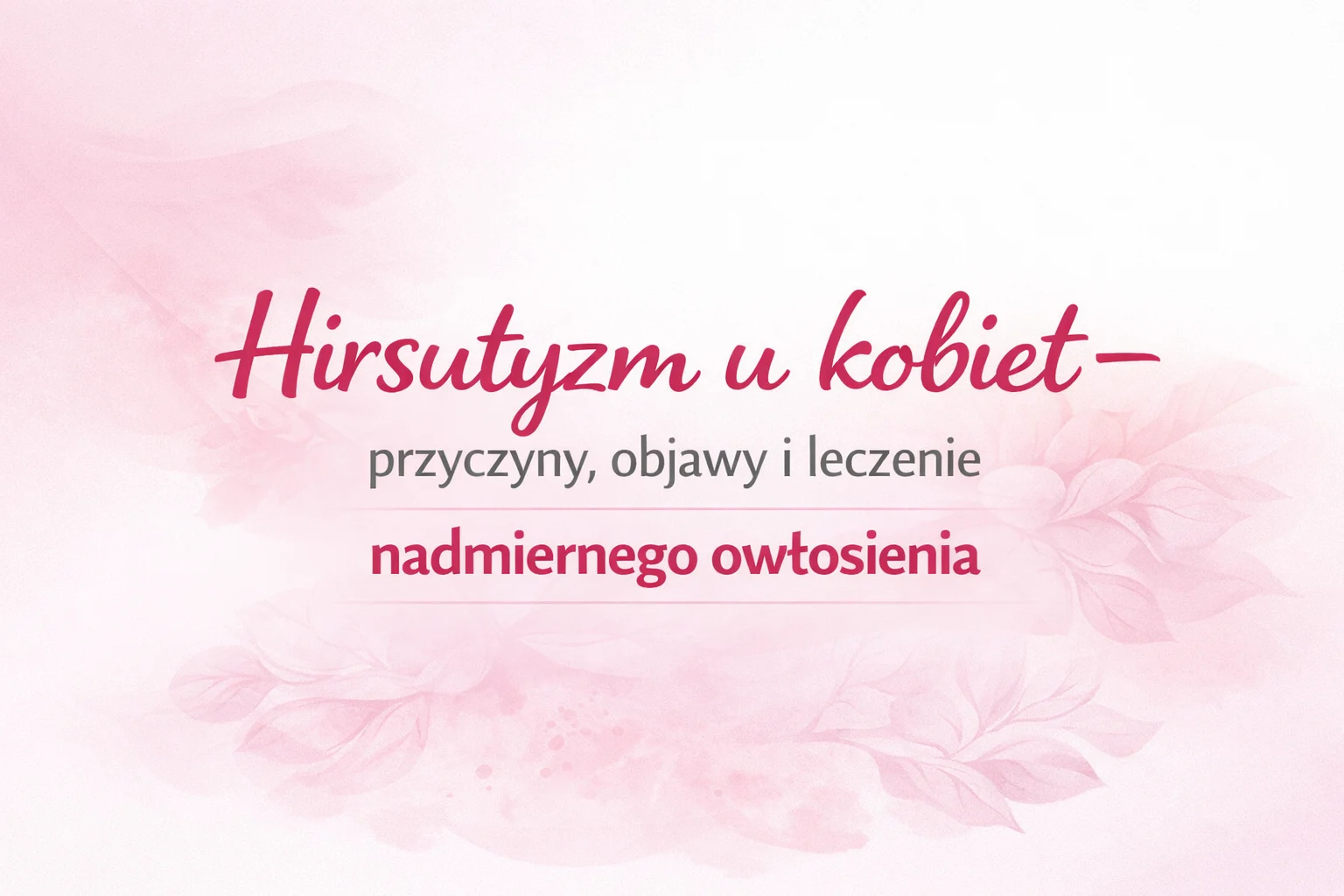 Ilustracja artykułu: Hirsutyzm u kobiet – przyczyny, objawy i leczenie nadmiernego owłosienia