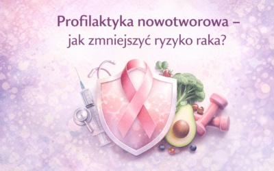 Profilaktyka nowotworowa – jak zmniejszyć ryzyko raka i zadbać o zdrowie