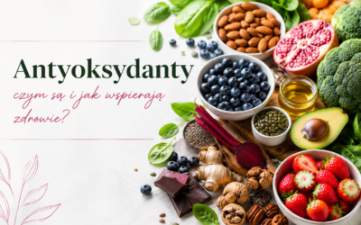 Antyoksydanty – czym są, jak działają i gdzie znaleźć najwięcej przeciwutleniaczy?