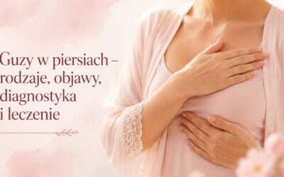 Guzy w piersiach – rodzaje, objawy, diagnostyka i leczenie