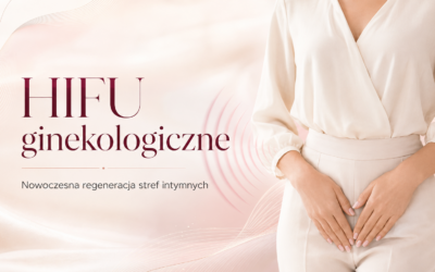 HIFU ginekologiczne – nowoczesna regeneracja i rewitalizacja stref intymnych