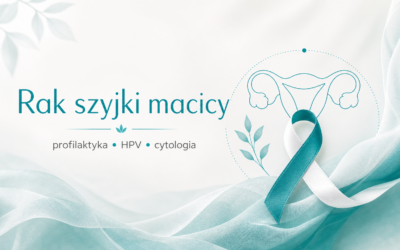 Rak szyjki macicy – objawy, przyczyny, diagnostyka, leczenie i profilaktyka