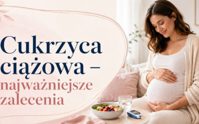 Cukrzyca ciążowa – objawy, dieta, normy glukozy, OGTT i leczenie